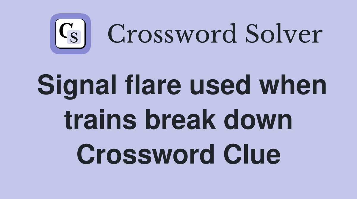 Signal flare used when trains break down Crossword Clue