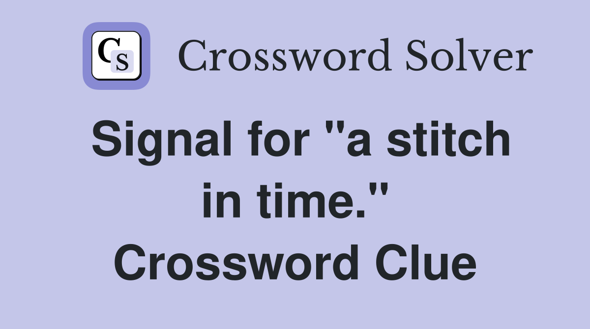 Signal for "a stitch in time." Crossword Clue