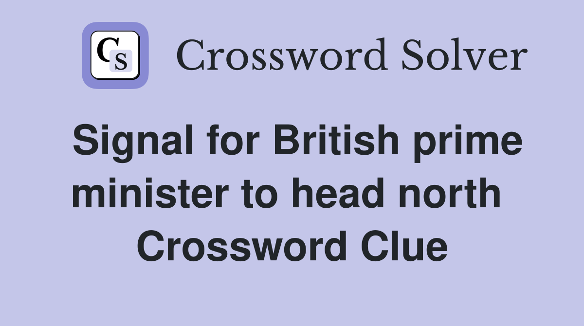 Signal for British prime minister to head north  Crossword Clue