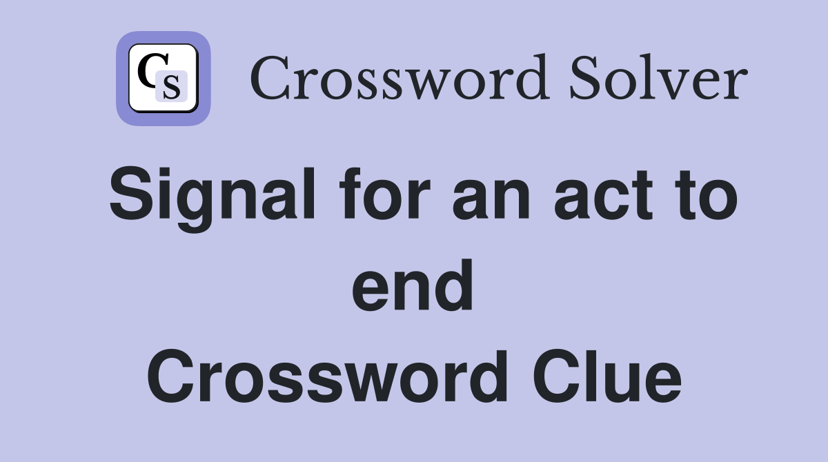 Signal for an act to end Crossword Clue