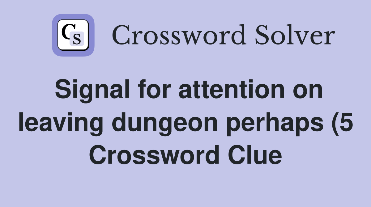 Signal for attention on leaving dungeon perhaps (5) Crossword Clue Signal for attention on leaving dungeon perhaps (5) Crossword Clue