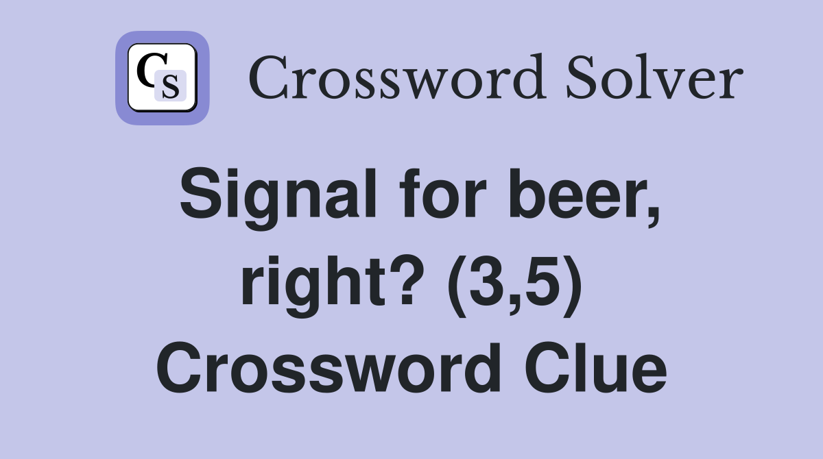 Signal for beer, right? (3,5) Crossword Clue
