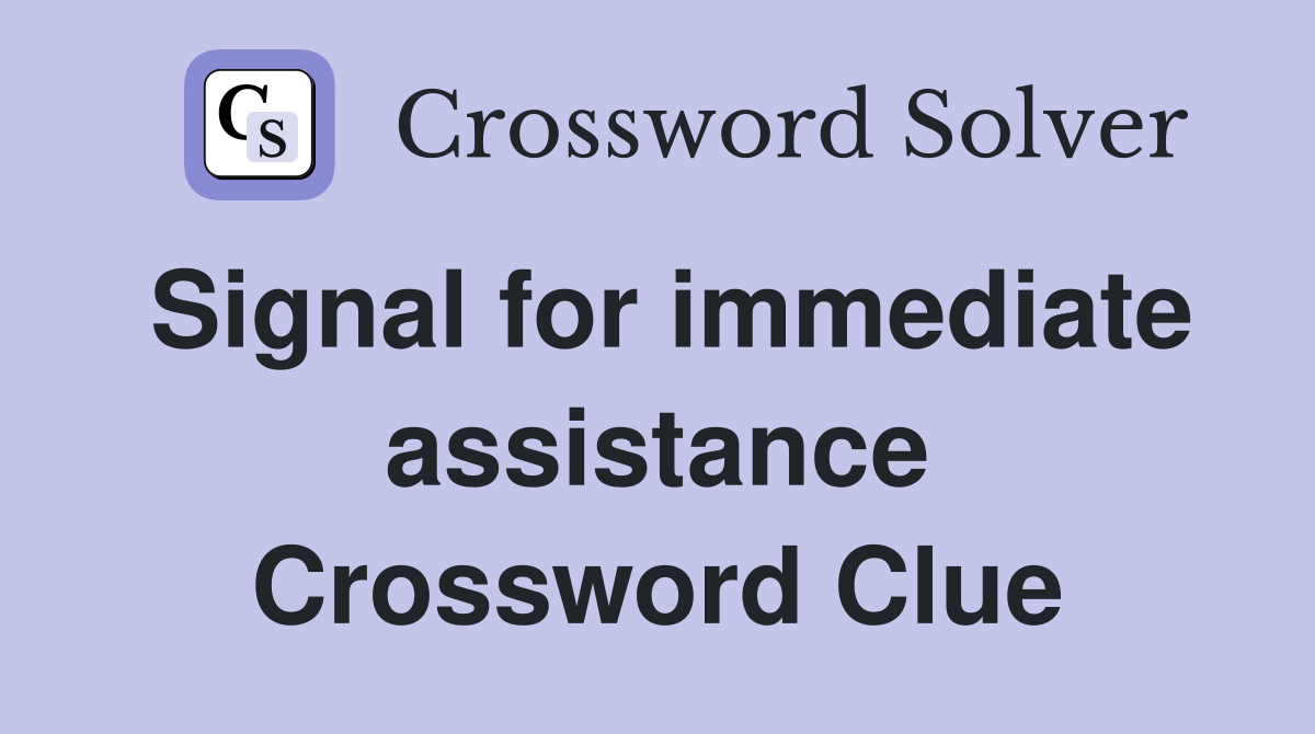 Signal for immediate assistance Crossword Clue