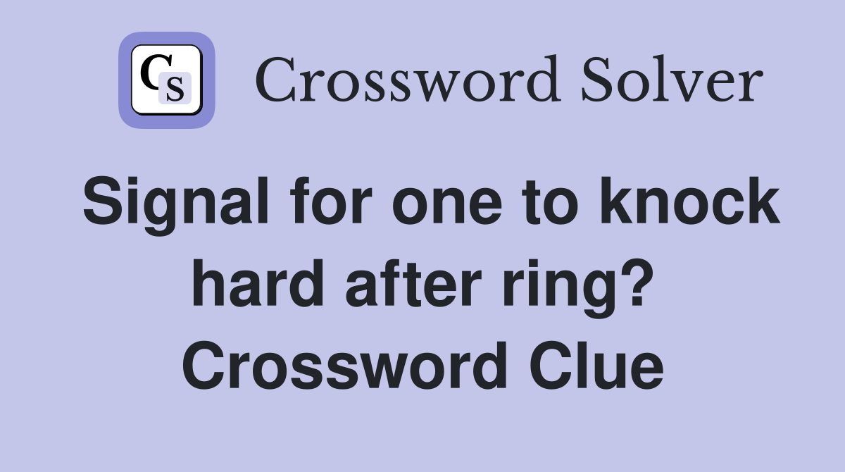 Signal for one to knock hard after ring? Crossword Clue