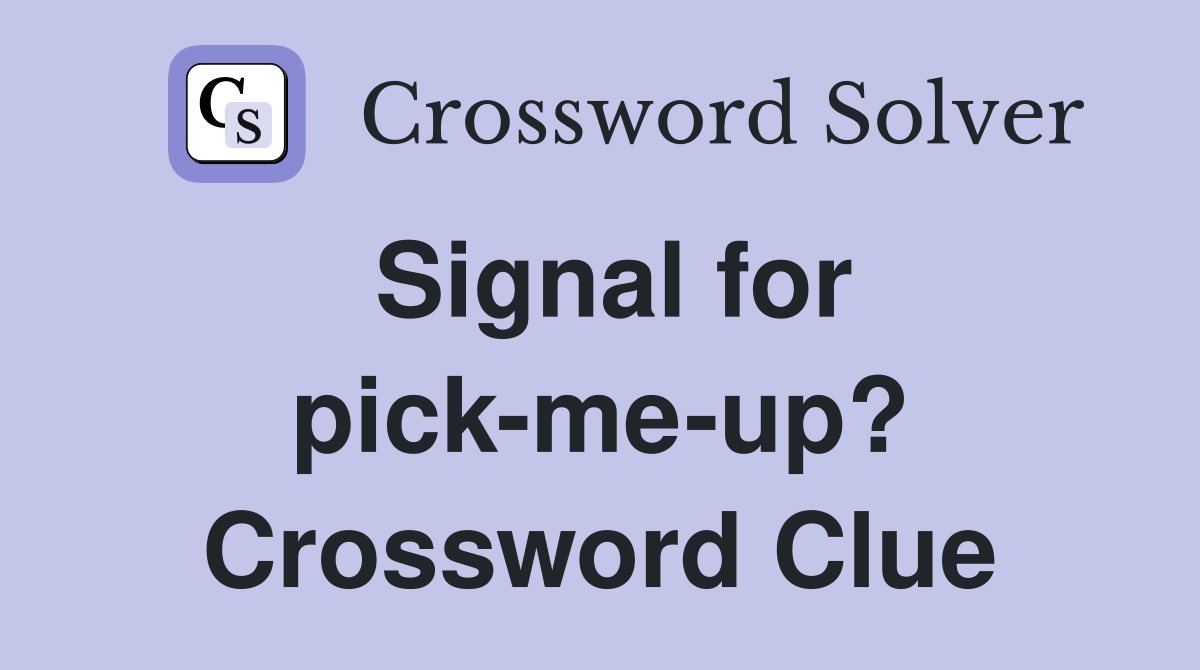 Signal for pick-me-up? Crossword Clue