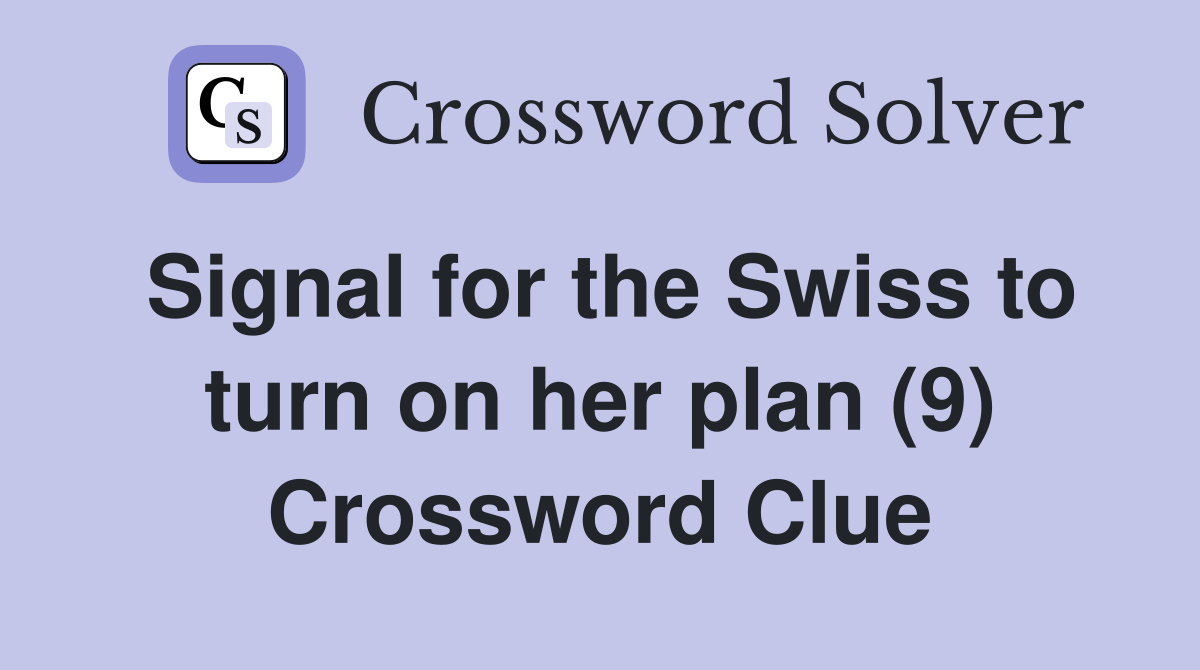 Signal for the Swiss to turn on her plan (9) Crossword Clue