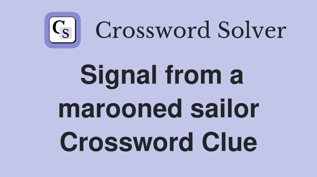 Signal from a marooned sailor Crossword Clue