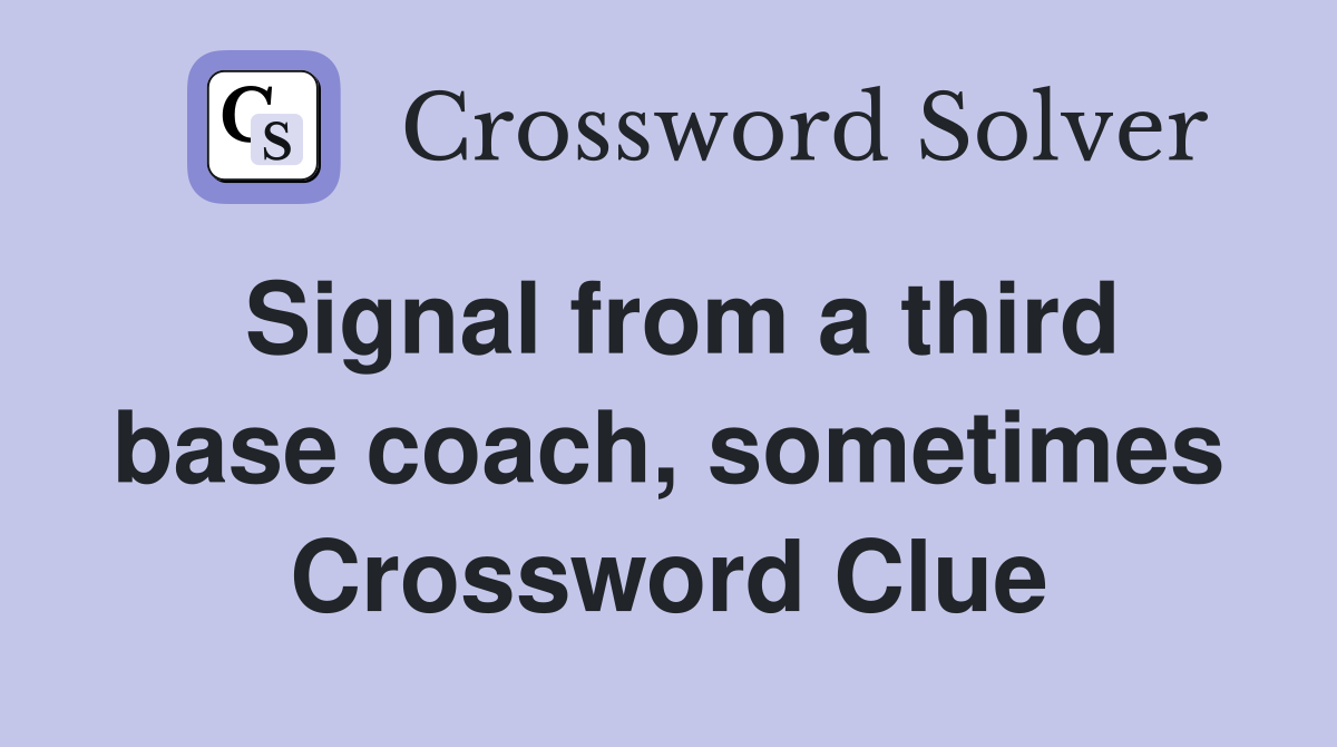 Signal from a third base coach, sometimes Crossword Clue