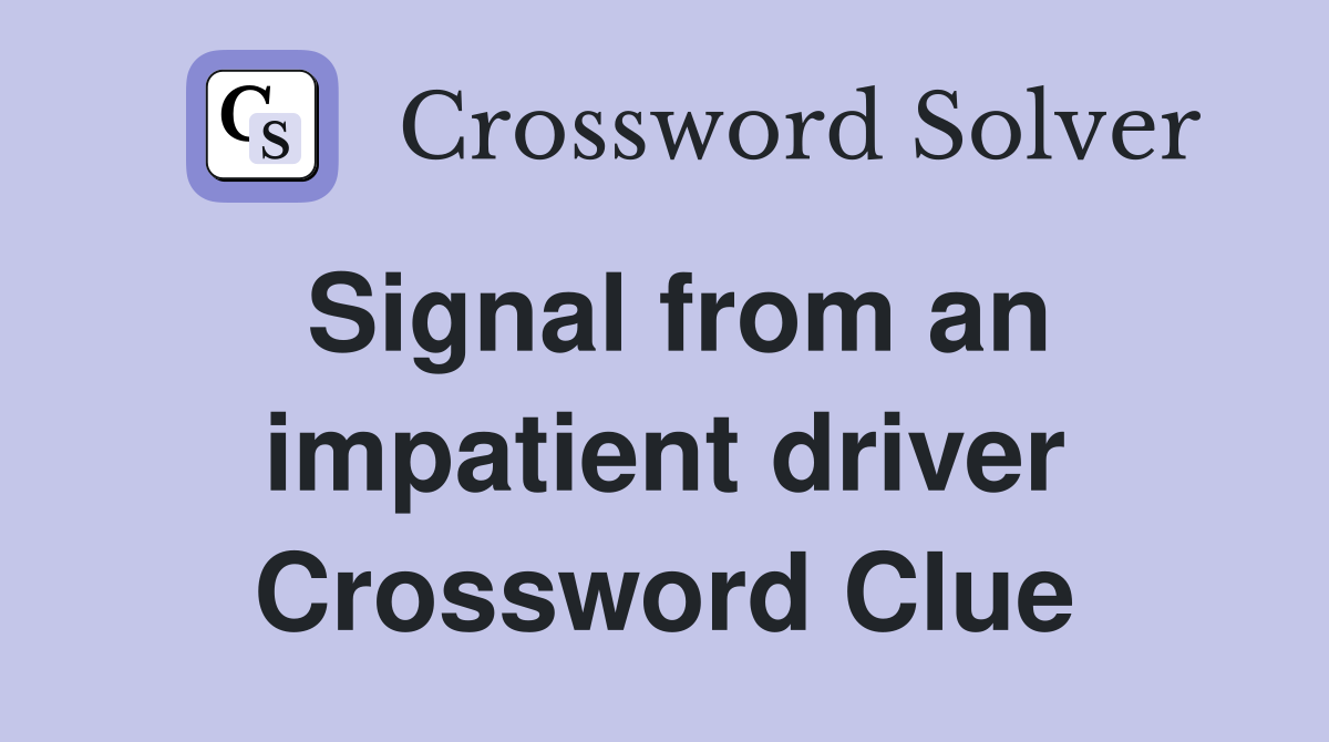 Signal from an impatient driver Crossword Clue