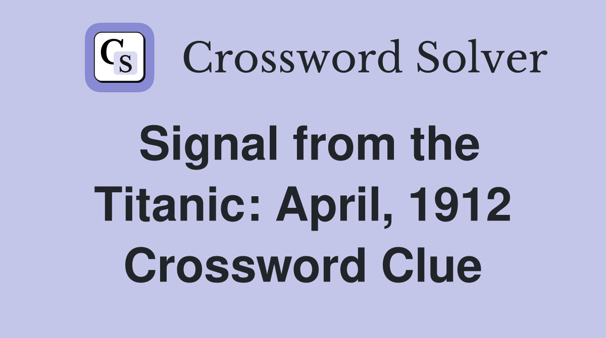 Signal from the Titanic: April, 1912 Crossword Clue