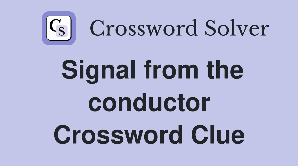 Signal from the conductor Crossword Clue
