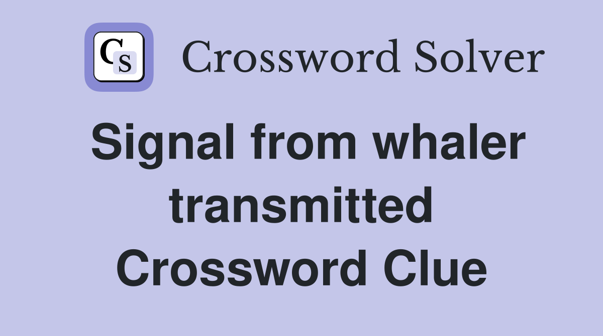Signal from whaler transmitted Crossword Clue
