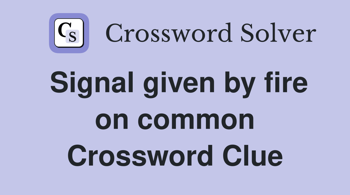 Signal given by fire on common Crossword Clue