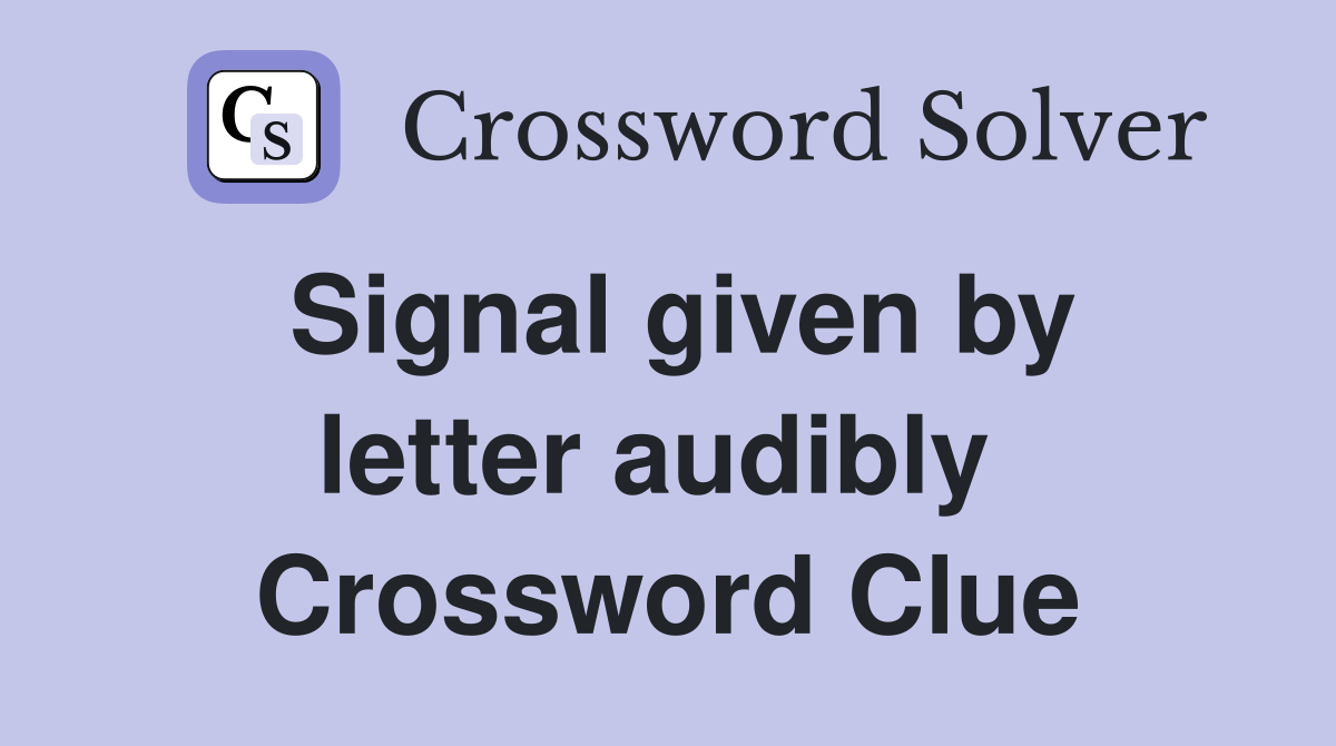 Signal given by letter audibly  Crossword Clue