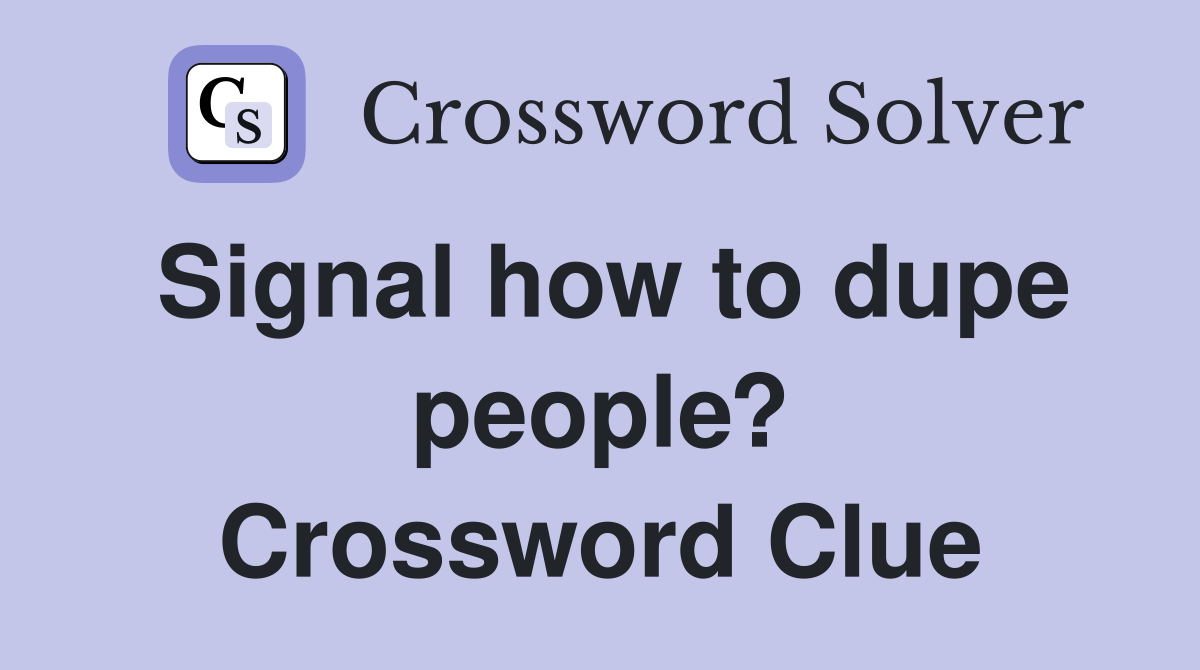 Signal how to dupe people? Crossword Clue