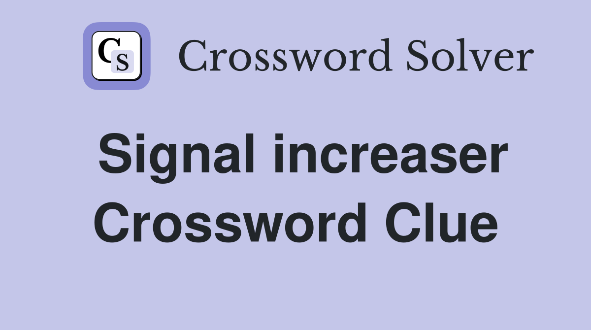 Signal increaser Crossword Clue