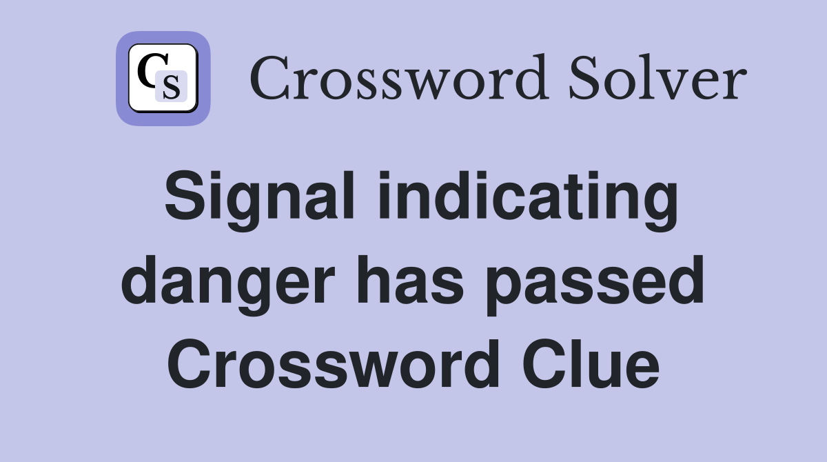Signal indicating danger has passed Crossword Clue