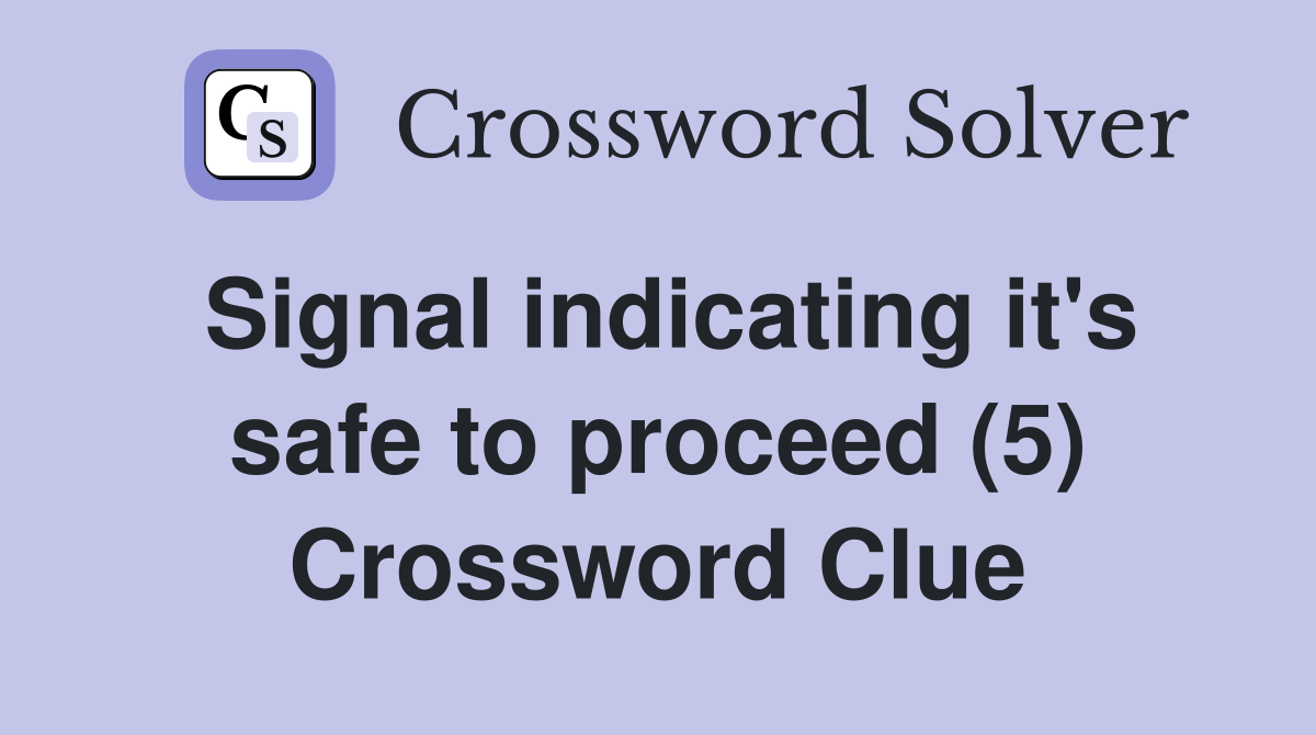 Signal indicating it's safe to proceed (5) Crossword Clue
