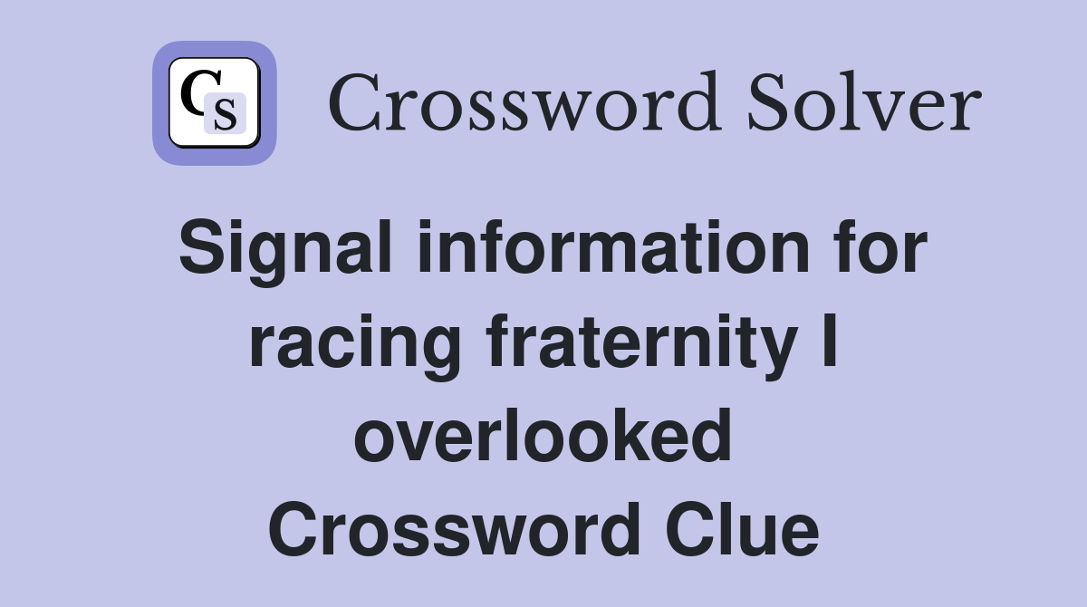 Signal information for racing fraternity I overlooked Crossword Clue