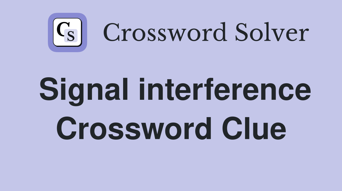 Signal interference Crossword Clue