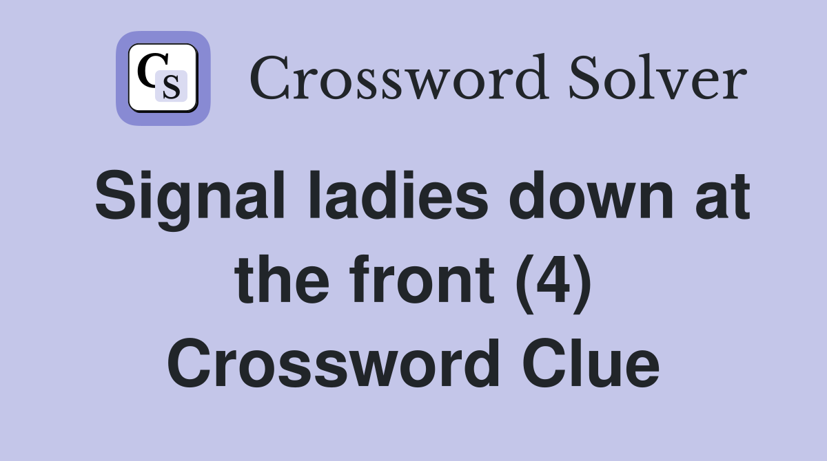 Signal ladies down at the front (4) Crossword Clue