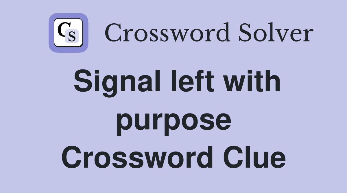 Signal left with purpose Crossword Clue