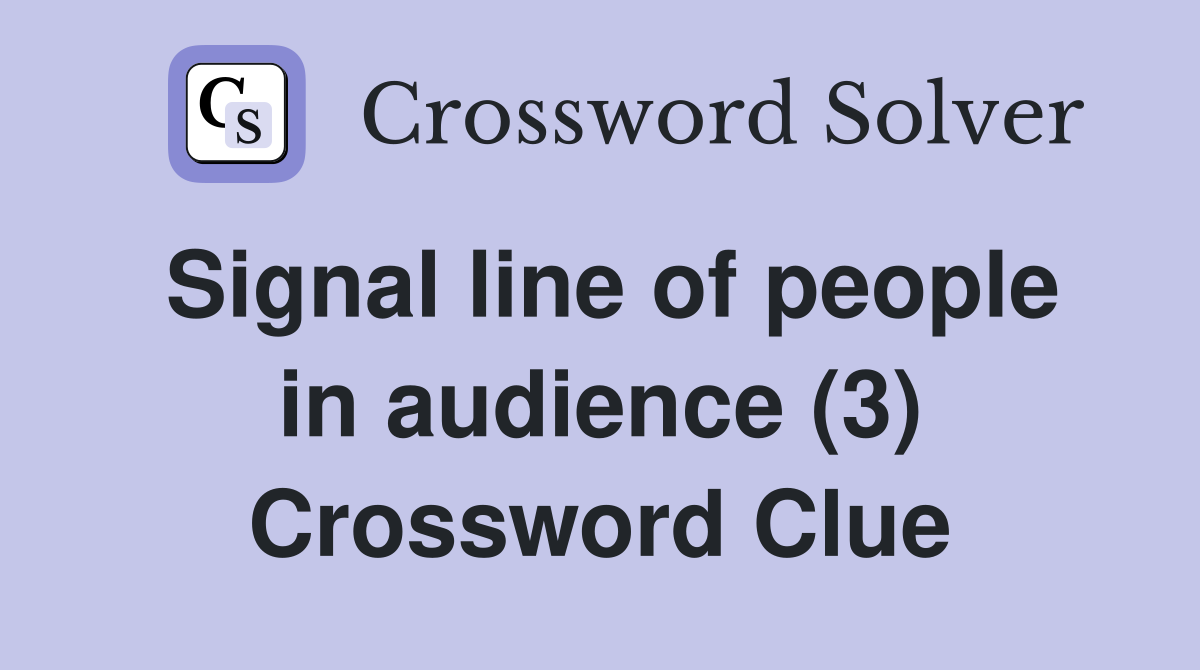 Signal line of people in audience (3) Crossword Clue