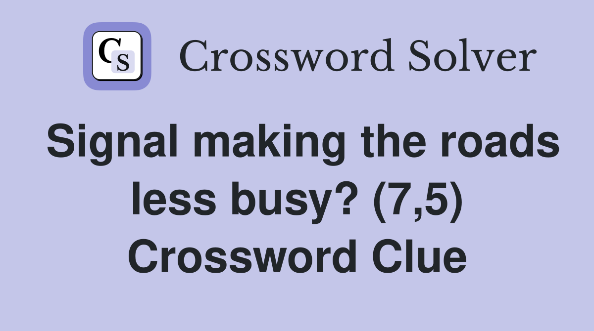 Signal making the roads less busy? (7,5) Crossword Clue