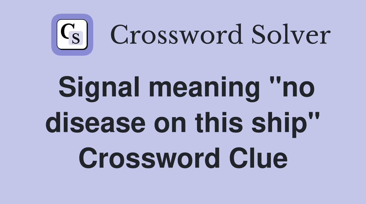 Signal meaning "no disease on this ship" Crossword Clue