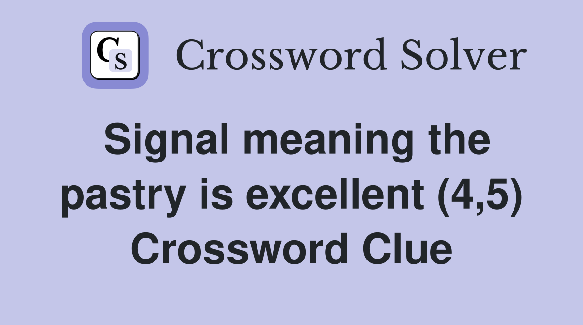 Signal meaning the pastry is excellent (4,5) Crossword Clue