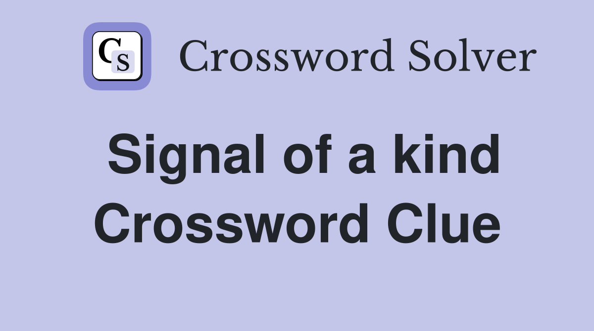Signal of a kind Crossword Clue