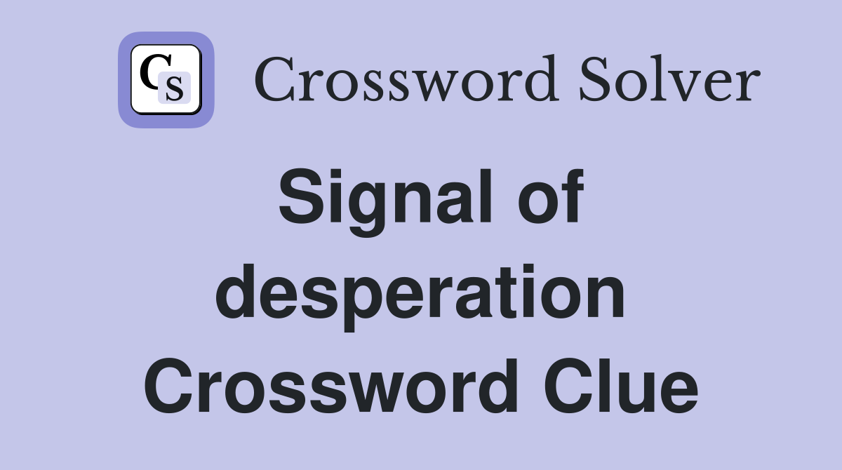 Signal of desperation Crossword Clue