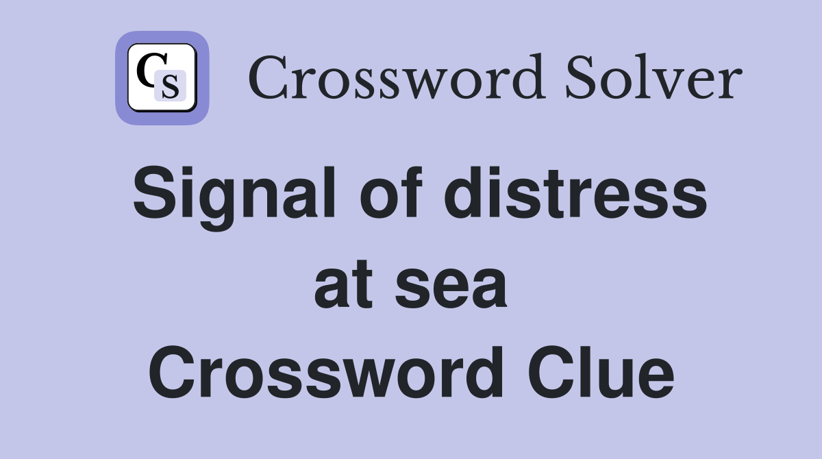 Signal of distress at sea Crossword Clue