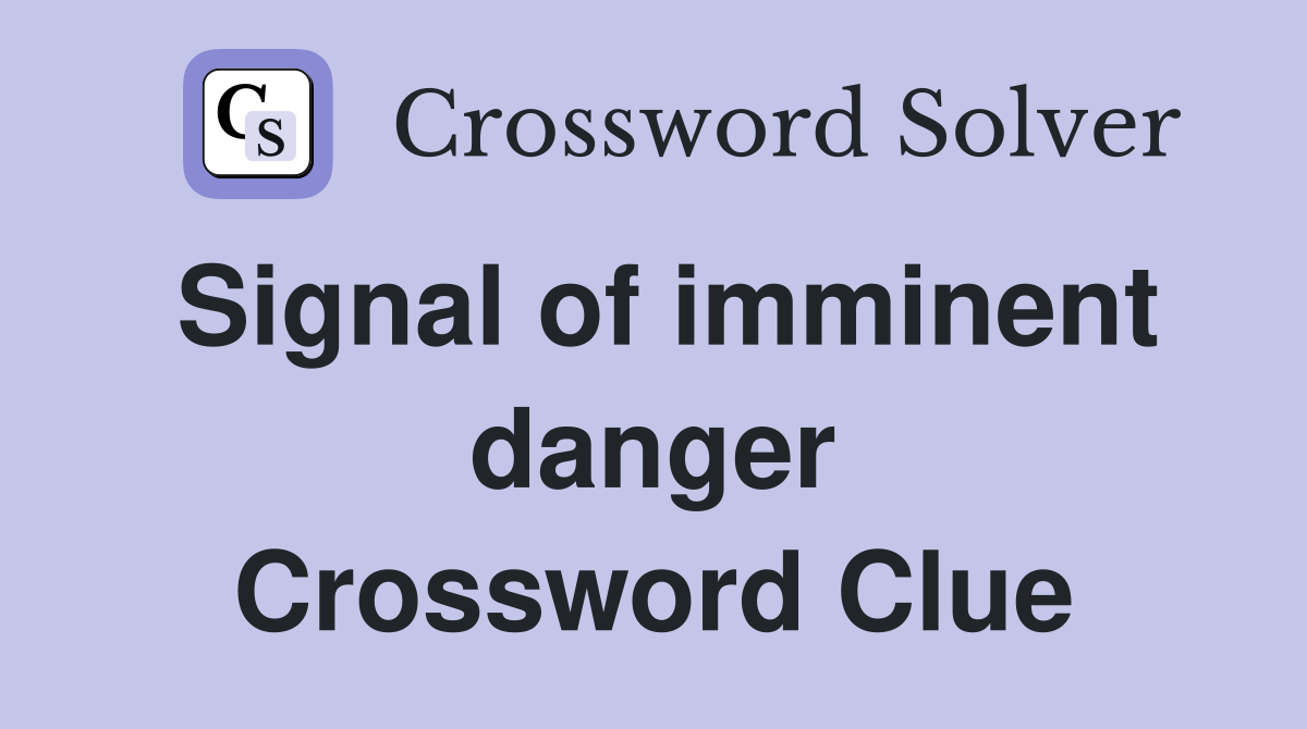 Signal of imminent danger Crossword Clue