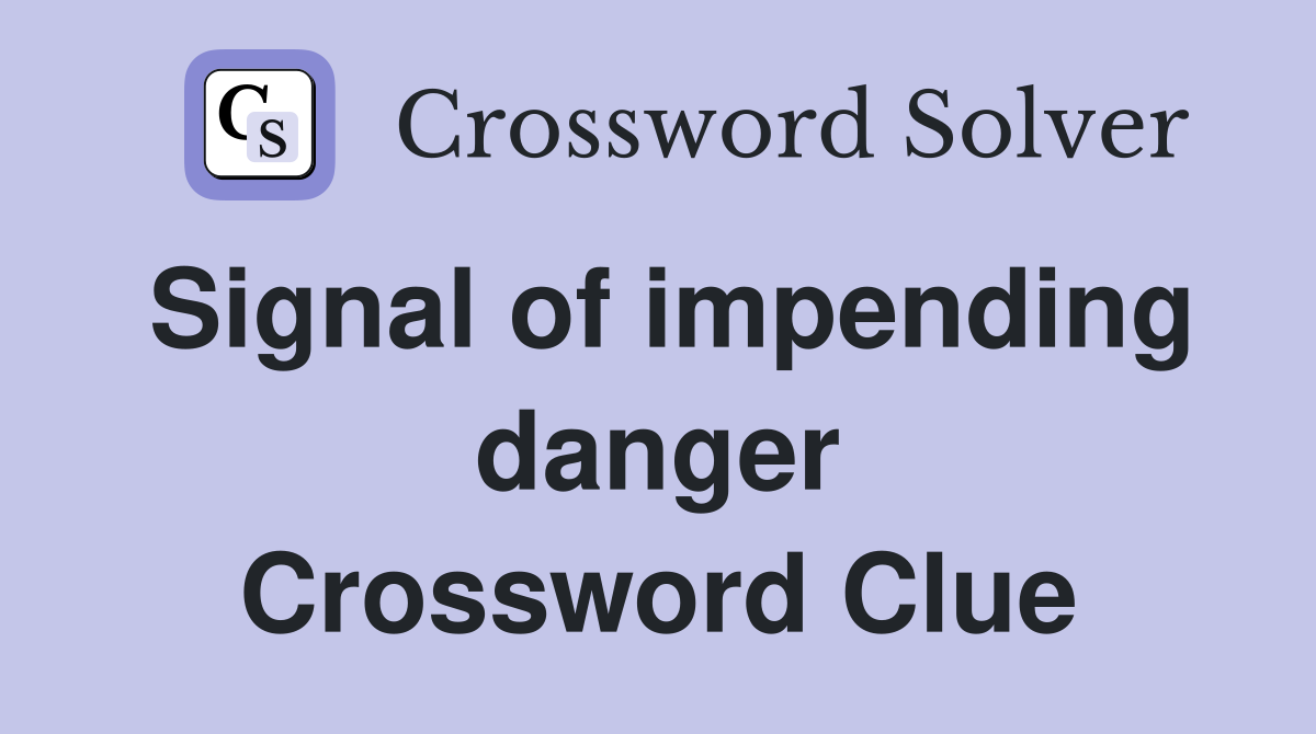 Signal of impending danger Crossword Clue