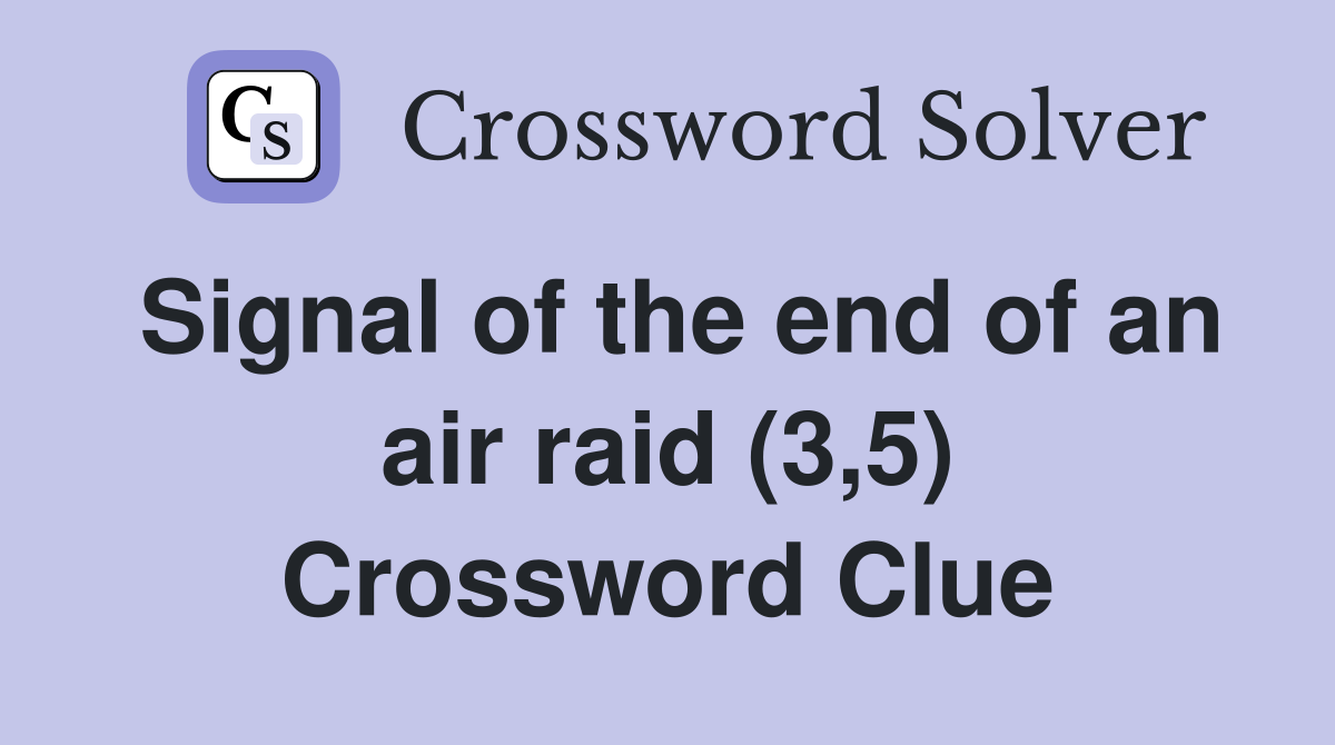 Signal of the end of an air raid (3,5) Crossword Clue