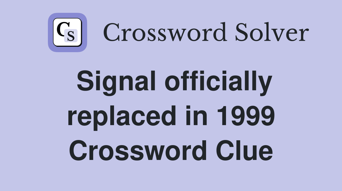 Signal officially replaced in 1999 Crossword Clue