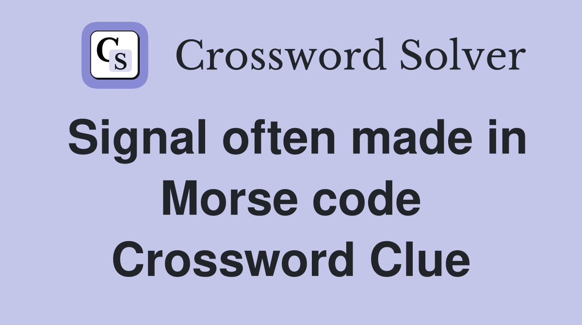 Signal often made in Morse code Crossword Clue