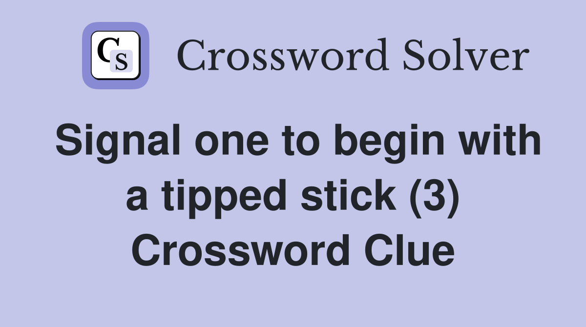 Signal one to begin with a tipped stick (3) Crossword Clue