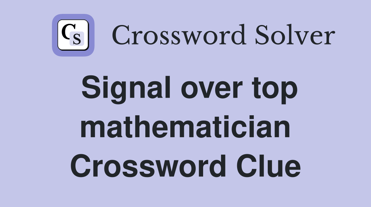Signal over top mathematician Crossword Clue