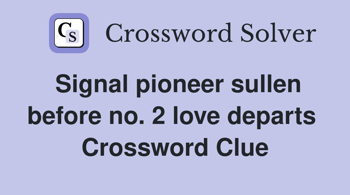 Signal pioneer sullen before no. 2 love departs  Crossword Clue