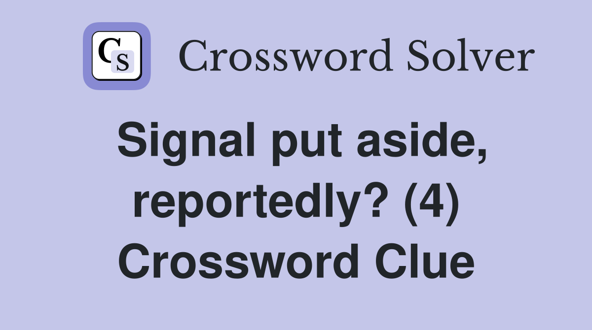 Signal put aside, reportedly? (4) Crossword Clue