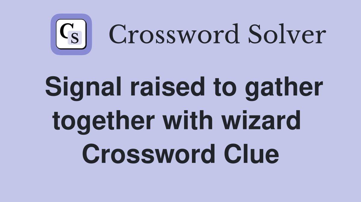 Signal raised to gather together with wizard  Crossword Clue