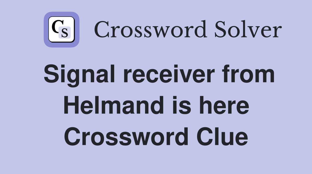 Signal receiver from Helmand is here Crossword Clue