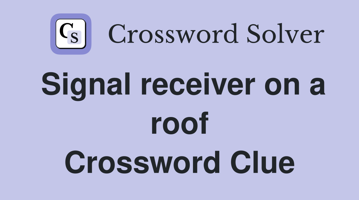 Signal receiver on a roof Crossword Clue