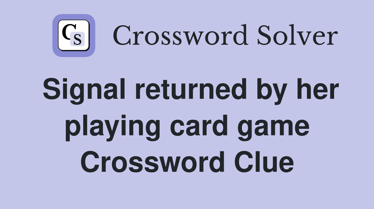 Signal returned by her playing card game Crossword Clue