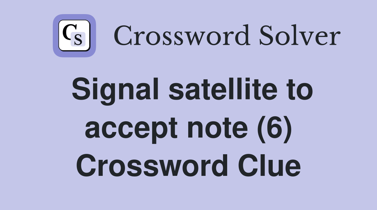 Signal satellite to accept note (6) Crossword Clue