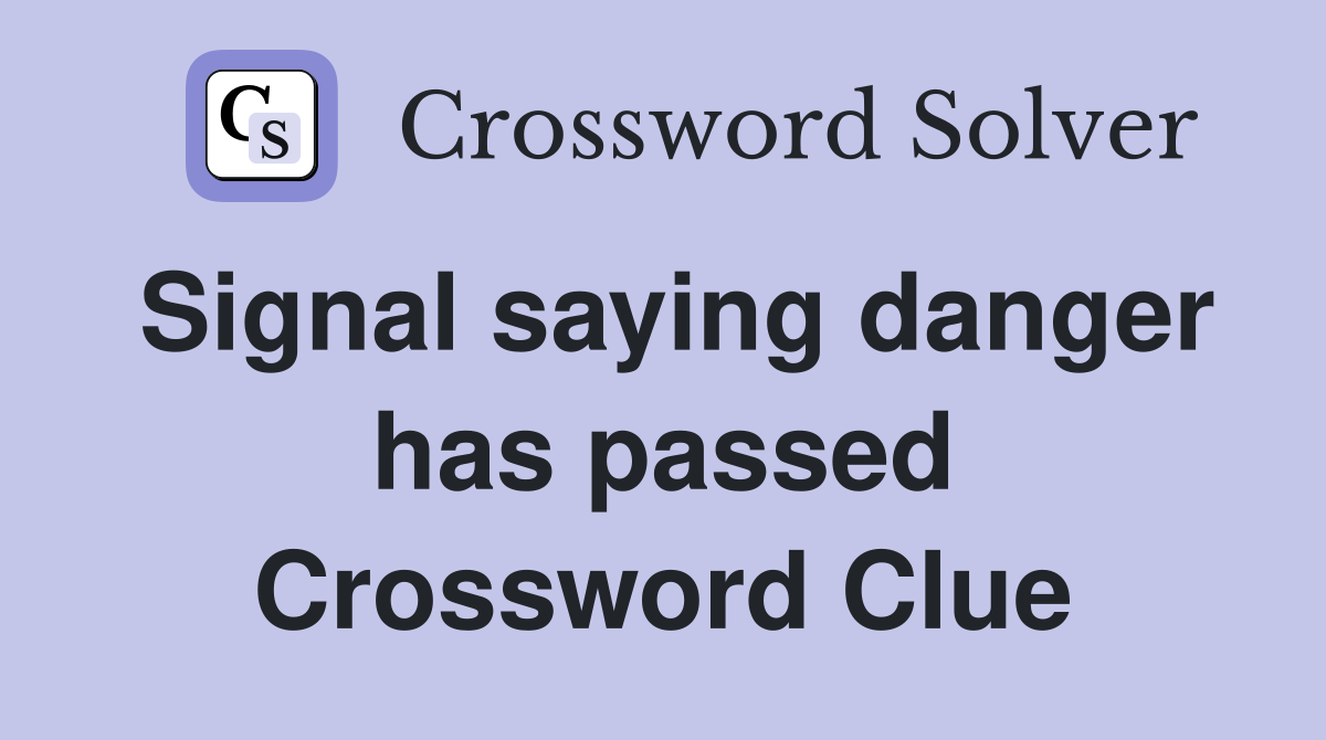 Signal saying danger has passed Crossword Clue