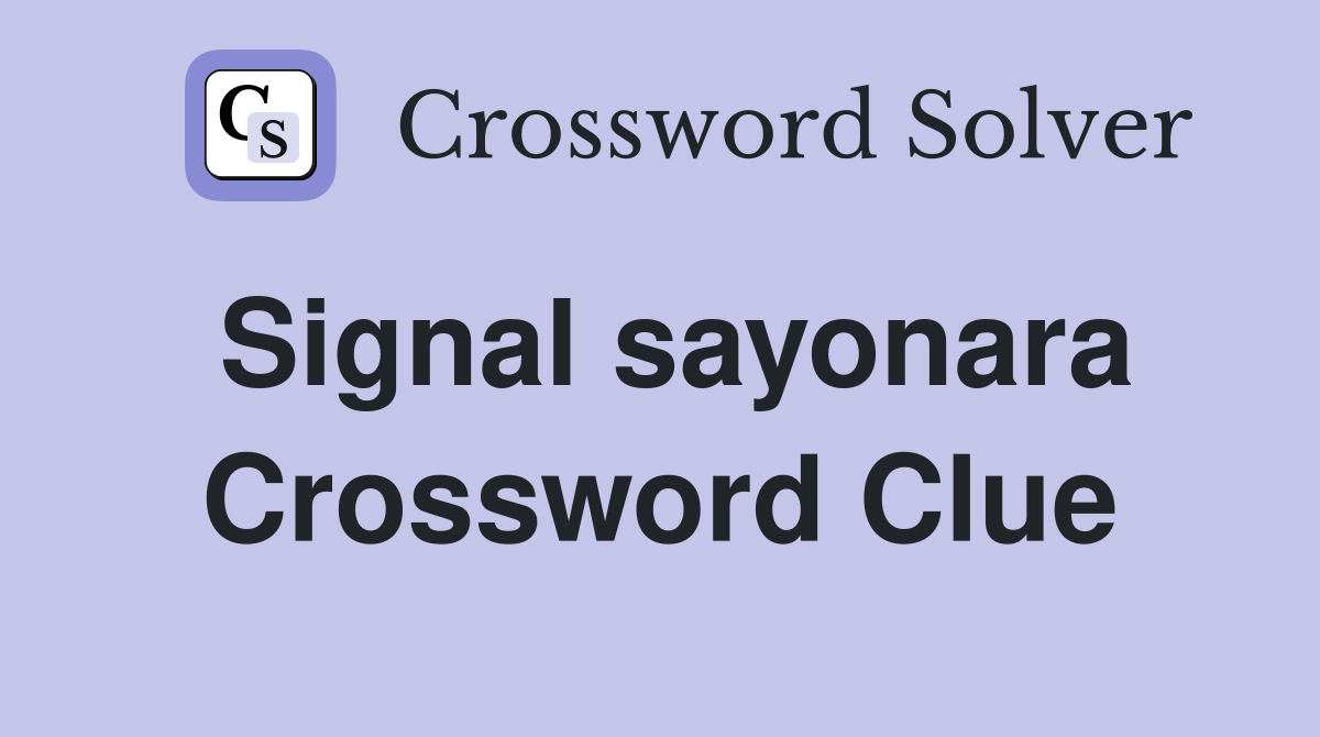 Signal sayonara Crossword Clue