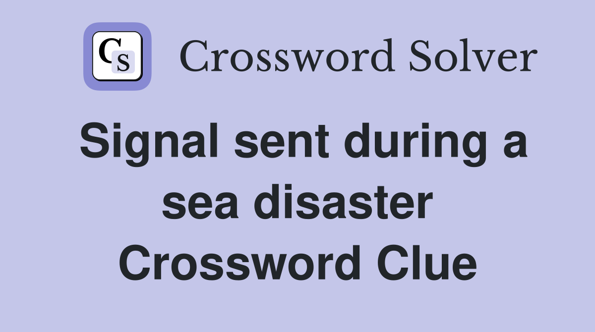 Signal sent during a sea disaster Crossword Clue